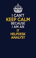 I Can't Keep Calm Because I Am An IT Helpdesk Analyst