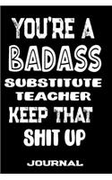 You're A Badass Substitute Teacher Keep That Shit Up