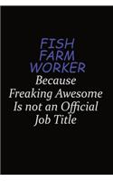 Fish Farm Worker Because Freaking Awesome Is Not An Official Job Title: Career journal, notebook and writing journal for encouraging men, women and kids. A framework for building your career.