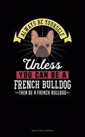 Always Be Yourself Unless You Can Be A French Bulldog Then Be A French Bulldog