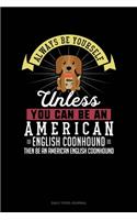 Always Be Yourself Unless You Can Be An American English Coonhound Then Be An American English Coonhound: Daily Food Journal