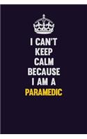 I can't Keep Calm Because I Am A Paramedic