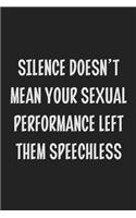 Silence Doesn't Mean Your Sexual Performance Left Them Speechless: Stiffer Than A Greeting Card: Use Our Novelty Journal To Document Your Sexual Adventures, Fantasies, or Kinky Bucket List - Makes a Great BDSM Lifes