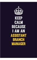 Keep Calm Because I Am An Assistant Branch Manager: Motivational and inspirational career blank lined gift notebook with matte finish