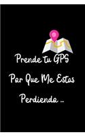 Prende Tu GPS por que Me Estas Perdiendo...: Funny Spanish Quotes Notebook. Sarcastic Humor Gag Gift. Libretas de Apuntes Para Mujeres