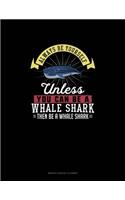 Always Be Yourself Unless You Can Be A Whale Shark Then Be A Whale Shark