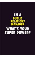 I'M A Public Relations Manager, What's Your Super Power?: 6X9 120 pages Career Notebook Unlined Writing Journal