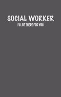 Social Worker I�ll Be There for You