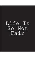Life Is So Not Fair: Notebook Large Size 8.5 x 11 Ruled 150 Pages
