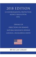 Denials of Objections on Remand - Natural Resources Defense Council, Dichlorvos (Ddvp) (Us Environmental Protection Agency Regulation) (Epa) (2018 Edition)
