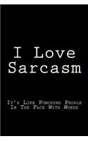 I Love Sarcasm It's Like Punching People In The Face With Words