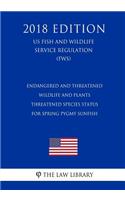 Endangered and Threatened Wildlife and Plants - Threatened Species Status for Spring Pygmy Sunfish (US Fish and Wildlife Service Regulation) (FWS) (2018 Edition)