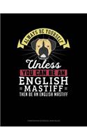 Always Be Yourself Unless You Can Be an English Mastiff Then Be an English Mastiff: Composition Notebook: Wide Ruled