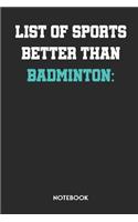List Of Sports Better Than Badminton Notebook: Unique Journal Gift Idea For Men, Women & Children Personalized Lined Note Book, Individual Dairy, Special Booklet
