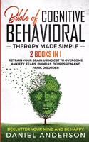 Bible of Cognitive Behavioral Therapy Made Simple: 2 books in 1: Retrain Your Brain Using CBT to Overcome Anxiety, Fears, Phobias, Depression and Panic Disorder - Declutter Your Mind and Be Happy