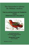 The Naturalist's Library. the Illustrations of Parrots (Ornithology Volume 6)