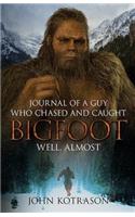 Journal of a Guy Who Chased and Caught Bigfoot: Well, Almost