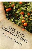 The Anti-Cellulite Diet: A Nutritionist's Guide - More that 40 Delicious Recipes that Will Help You Get Rid of Cellulite for Good.