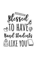 Blessed To Have Band Students Like You: Band Teacher Appreciation Journal Notebook