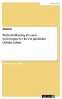 Work-Life-Blending. Das neue Heilsversprechen für ein glückliches (Arbeits-)Leben