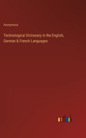 Technological Dictionary in the English, German & French Languages