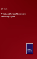 Graduated Series of Exercises in Elementary Algebra