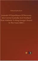 Journals Of Expeditions Of Discovery Into Central Australia And Overland from Adelaide To King George's Sound In The Years 1840-1