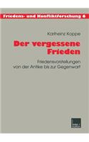 Der vergessene Frieden: Friedensvorstellungen von der Antike bis zur Gegenwart(6 Friedens- und Konfliktforschung)