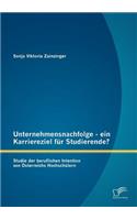 Unternehmensnachfolge - ein Karriereziel für Studierende?: Studie der beruflichen Intention von Österreichs Hochschülern(German)