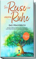 Die Reise zur inneren Ruhe - Das Praxisbuch: Wie Sie mit effektiver Selbstregulation Gelassenheit lernen, Stress reduzieren und positives Denken ... Selbstregulations-Journal (German Edition)