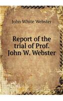 Report of the Trial of Prof. John W. Webster