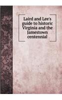 Laird and Lee's guide to historic Virginia and the Jamestown centennial