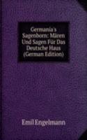 Germania's Sagenborn: Maren Und Sagen Fur Das Deutsche Haus (German Edition)