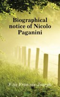 Biographical notice of Nicolo Paganini, With and analysis of his compositions and a sketch of the history of the violin