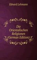 Die Orientalischen Religionen (German Edition)