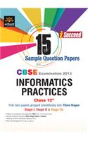 CBSE Examination 2013 Informatics Practices: 15 Sample Question Papers (Class - 12)