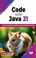 Code with Java 21: A practical approach for building robust and efficient applications (English Edition)