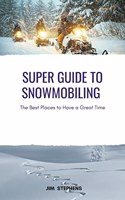 Super Guide to Snowmobiling: The Best Places to Have a Great Time