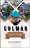 Colmar Tour Guide: Escaping to Nature: Parks and Gardens, Images, Attractions, Food, History, Culture, Hotels and More.(3 Scutt Adventure)