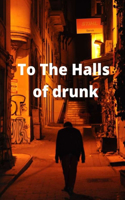 To The Halls of drunk