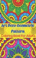 Art Deco Geometric Pattern Coloring Book For Adults: Geometric Designs for Meditation, Happiness and Stress ... Adults, for Teens: A Super Gift for all ages
