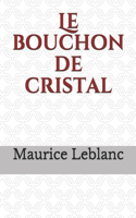 Le bouchon de cristal: un roman policier de Maurice Leblanc mettant en scène les aventures d'Arsène Lupin, gentleman-cambrioleur. Ce roman paraît en feuilleton dans Le Jou