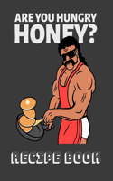 Are You Hungry Honey?: Recipe Book: For Wrestling Fans and Cooking Lovers