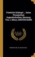 Friedrich Schlegel ... Seine Prosaischen Jugendschriften, Herausg. Von J. Minor, ERSTER BAND