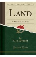 Land: Its Attractions and Riches (Classic Reprint)