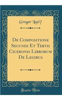 De Compositione Secundi Et Tertii Ciceronis Librorum De Legibus (Classic Reprint)