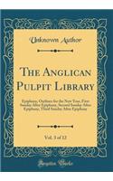 The Anglican Pulpit Library, Vol. 3 of 12: Epiphany, Outlines for the New Year, First Sunday After Epiphany, Second Sunday After Epiphany, Third Sunday After Epiphany (Classic Reprint)
