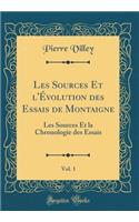 Les Sources Et l'Évolution des Essais de Montaigne, Vol. 1: Les Sources Et la Chronologie des Essais (Classic Reprint)