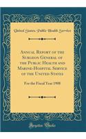 Annual Report of the Surgeon General of the Public Health and Marine-Hospital Service of the United States: For the Fiscal Year 1908 (Classic Reprint): For the Fiscal Year 1908 (Classic Reprint)