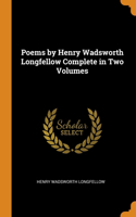 Poems by Henry Wadsworth Longfellow Complete in Two Volumes